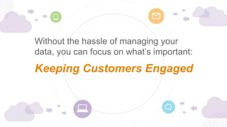 Track: Email Marketing 
#CNX14 
Without the hassle of managing your 
data, you can focus on what’s important: 
Keeping Cus...