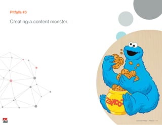 Pitfalls #3
Creating a content monster
Common Pitfalls > Pitfall 3 > 15
 