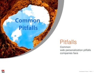Pitfalls
Personalization Process > Pitfall > 7
Common
web personalization pitfalls
companies face
Common
Pitfalls
 