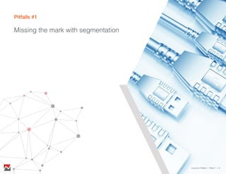 Pitfalls #1
Missing the mark with segmentation
Common Pitfalls > Pitfall 1 > 8
 