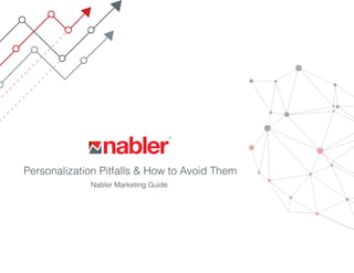 R
Personalization Pitfalls & How to Avoid Them
Nabler Marketing Guide
 