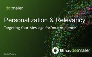 Personalization & Relevancy
Targeting Your Message for Your Audience
#MakeItPersonal
 