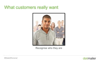 Slide 15 Insert name of presentation here in Master slides
What customers really want
Recognise who they are
#MakeItPersonal
 