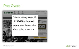 Slide 23 Insert name of presentation here in Master slides
Pop-Overs
Client routinely see a lift
of 200-400% in email
capture on the website
when using popovers
#MakeItPersonal
 