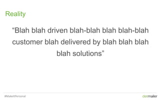 9
Reality
“Blah blah driven blah-blah blah blah-blah
customer blah delivered by blah blah blah
blah solutions”
#MakeItPersonal
 