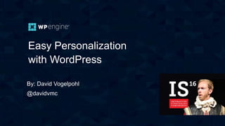 Easy Personalization
with WordPress
By: David Vogelpohl
@davidvmc
 