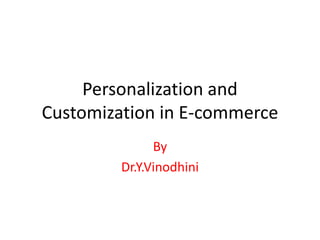 Personalization and
Customization in E-commerce
By
Dr.Y.Vinodhini
 