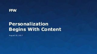 Personalization
Begins With Content
August 22, 2017
 