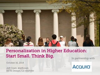 a 
Personalization in Higher Education: 
Start Small. Think Big. 
October 16, 2014 
Jeff Cram @jeffcram 
ISITE Design, Co-founder 
In partnership with 
 