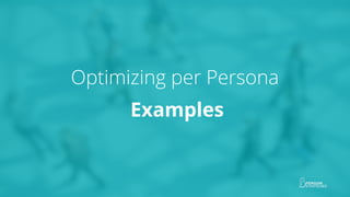 Optimizing per Persona
Examples
 