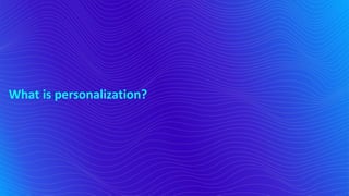 What is personalization?
 
