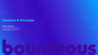 Questions & Discussion
Andrew Garberson
Vice President, Marketing Services
Email: andrew.garberson@bounteous.com
 