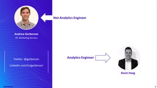 2
8
Andrew Garberson
VP, Marketing Services
Twitter: @garberson
Linkedin.com/in/garberson
Not Analytics Engineer
Analytics Engineer
Kevin Haag
 