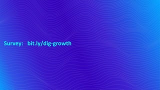 Survey: bit.ly/dig-growth
 