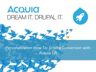 1
Personaliza+on	
  How-­‐To:	
  Driving	
  Conversion	
  with	
  
Acquia	
  Li=	
  
 