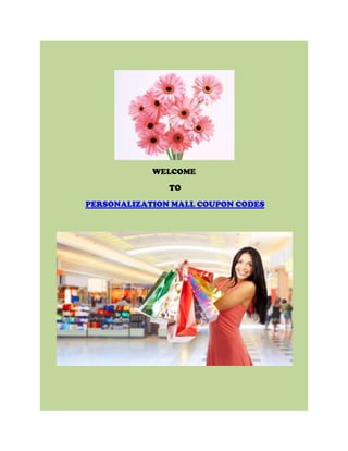 WELCOME

               TO

PERSONALIZATION MALL COUPON CODES
 