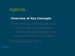 •Overview of Key Concepts
• Core Principles of Personalization
• Discovering your Audience
• Creating Targeted Experiences
• Running Effective Campaigns
• Personalization Tactics
Agenda
 