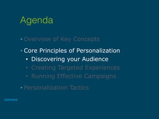• Overview of Key Concepts
• Core Principles of Personalization
• Discovering your Audience
• Creating Targeted Experiences
• Running Effective Campaigns
• Personalization Tactics
Agenda
 