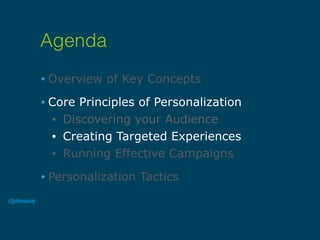 • Overview of Key Concepts
• Core Principles of Personalization
• Discovering your Audience
• Creating Targeted Experiences
• Running Effective Campaigns
• Personalization Tactics
Agenda
 