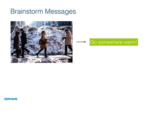 Brainstorm Messages
Go somewhere warm!Go somewhere warm!
 