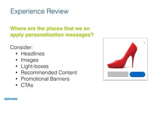 Where are the places that we an
apply personalization messages?
Consider:
• Headlines
• Images
• Light-boxes
• Recommended Content
• Promotional Banners
• CTAs
Experience Review
x
 