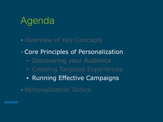 • Overview of Key Concepts
• Core Principles of Personalization
• Discovering your Audience
• Creating Targeted Experiences
• Running Effective Campaigns
• Personalization Tactics
Agenda
 