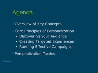 • Overview of Key Concepts
• Core Principles of Personalization
• Discovering your Audience
• Creating Targeted Experiences
• Running Effective Campaigns
• Personalization Tactics
Agenda
 