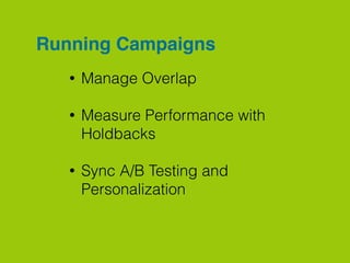 Running Campaigns
• Manage Overlap
• Measure Performance with
Holdbacks
• Sync A/B Testing and
Personalization 
 