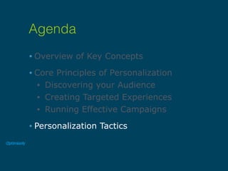• Overview of Key Concepts
• Core Principles of Personalization
• Discovering your Audience
• Creating Targeted Experiences
• Running Effective Campaigns
• Personalization Tactics
Agenda
 