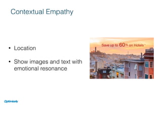 Contextual Empathy
• Location
• Show images and text with
emotional resonance
 