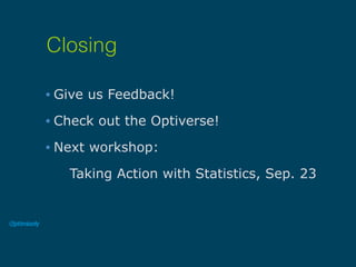 • Give us Feedback!
• Check out the Optiverse!
• Next workshop:
-Taking Action with Statistics, Sep. 23
Closing
 
