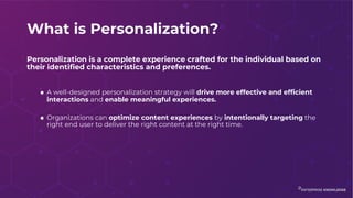 What is Personalization?
Personalization is a complete experience crafted for the individual based on
their identified cha...
