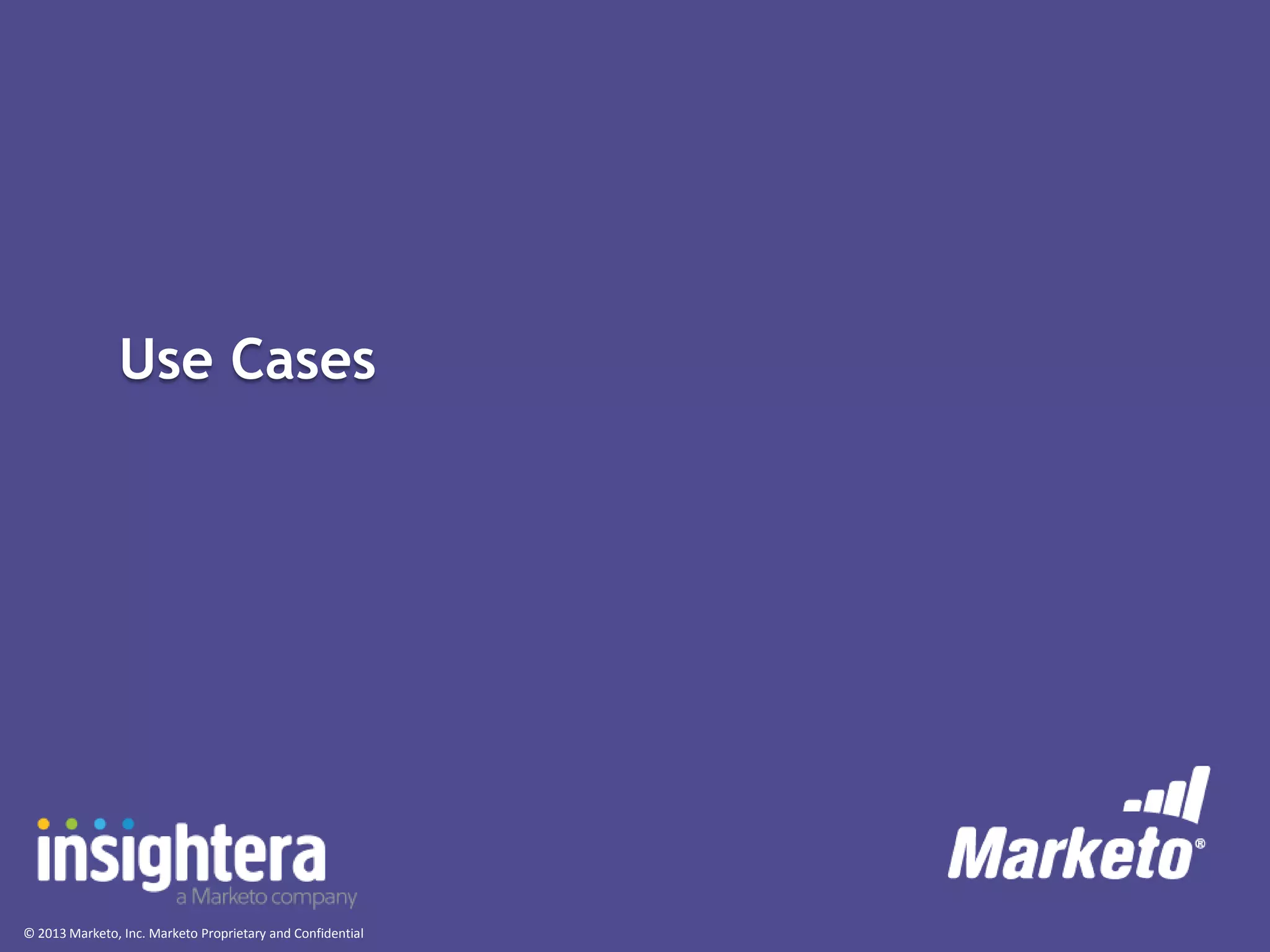 Use Cases

© 2013 Marketo, Inc. Marketo Proprietary and Confidential

 