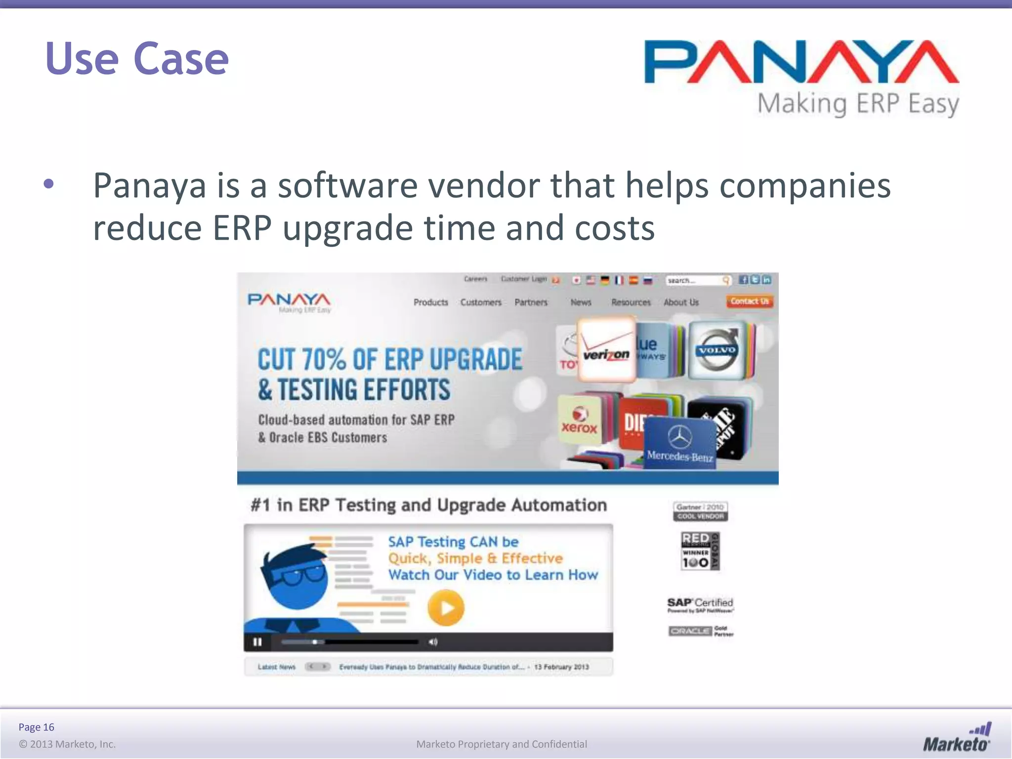 Use Case
• Panaya is a software vendor that helps companies
reduce ERP upgrade time and costs

Page 16
© 2013 Marketo, Inc.

Marketo Proprietary and Confidential

 
