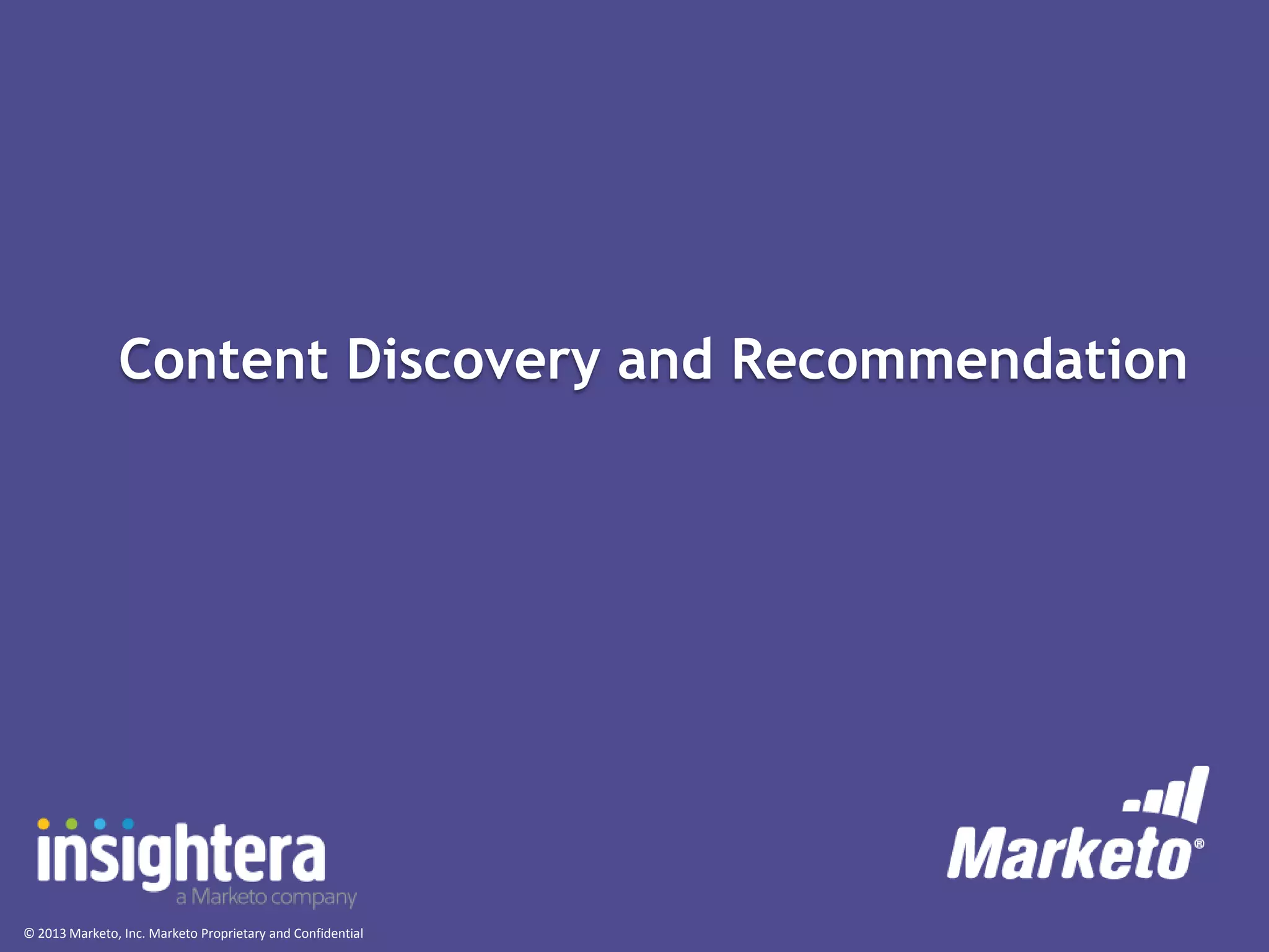 Content Discovery and Recommendation

© 2013 Marketo, Inc. Marketo Proprietary and Confidential

 