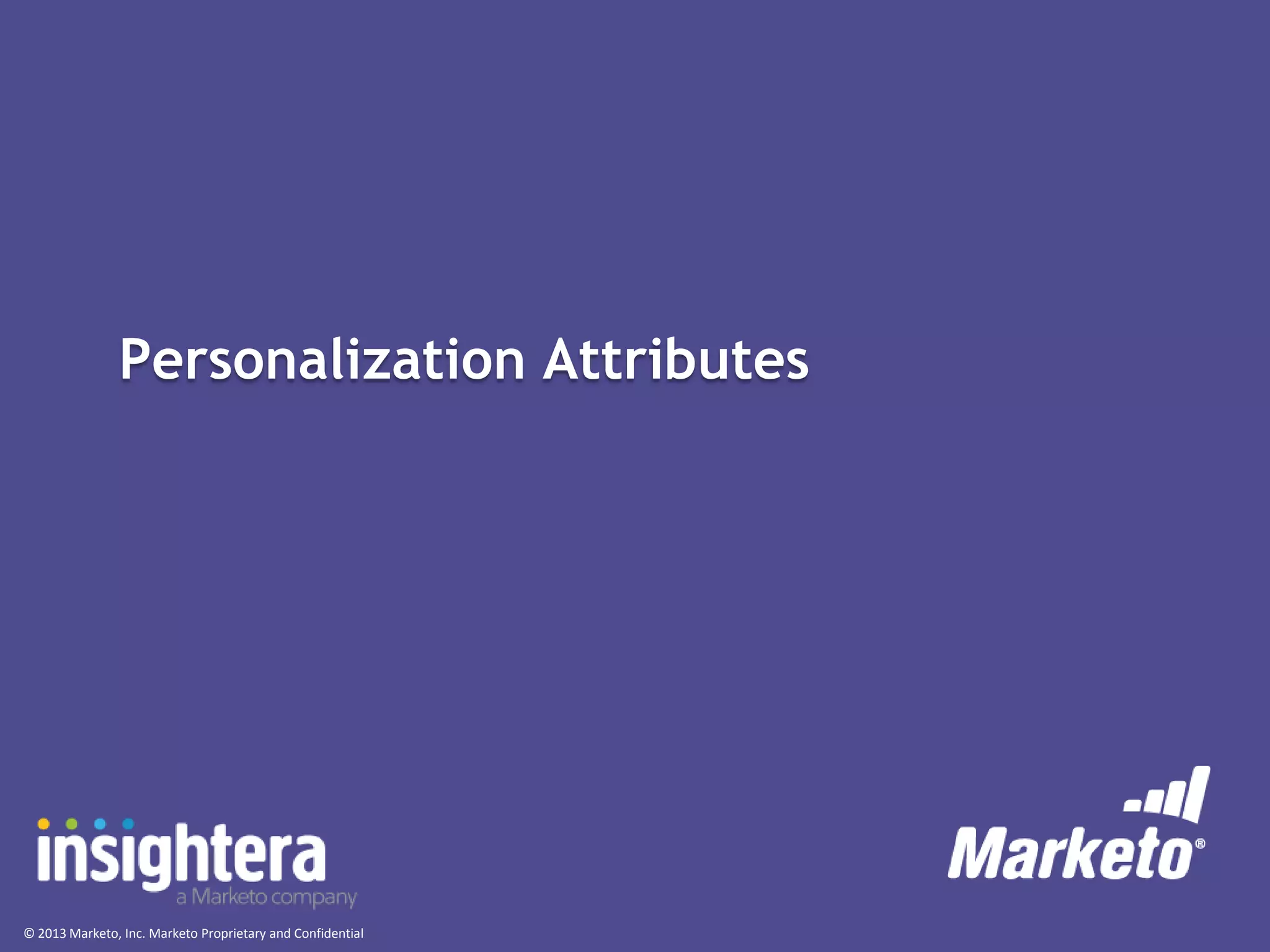 Personalization Attributes

© 2013 Marketo, Inc. Marketo Proprietary and Confidential

 