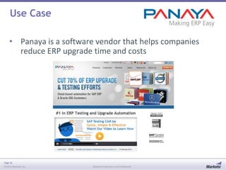 Use Case
• Panaya is a software vendor that helps companies
reduce ERP upgrade time and costs

Page 16
© 2013 Marketo, Inc.

Marketo Proprietary and Confidential

 