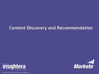 Content Discovery and Recommendation

© 2013 Marketo, Inc. Marketo Proprietary and Confidential

 