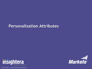 Personalization Attributes

© 2013 Marketo, Inc. Marketo Proprietary and Confidential

 