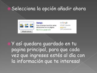 Selecciona la opción añadir ahoraY así quedara guardado en tu pagina principal, para que cada vez que ingreses estés al día con la información que te interesa!