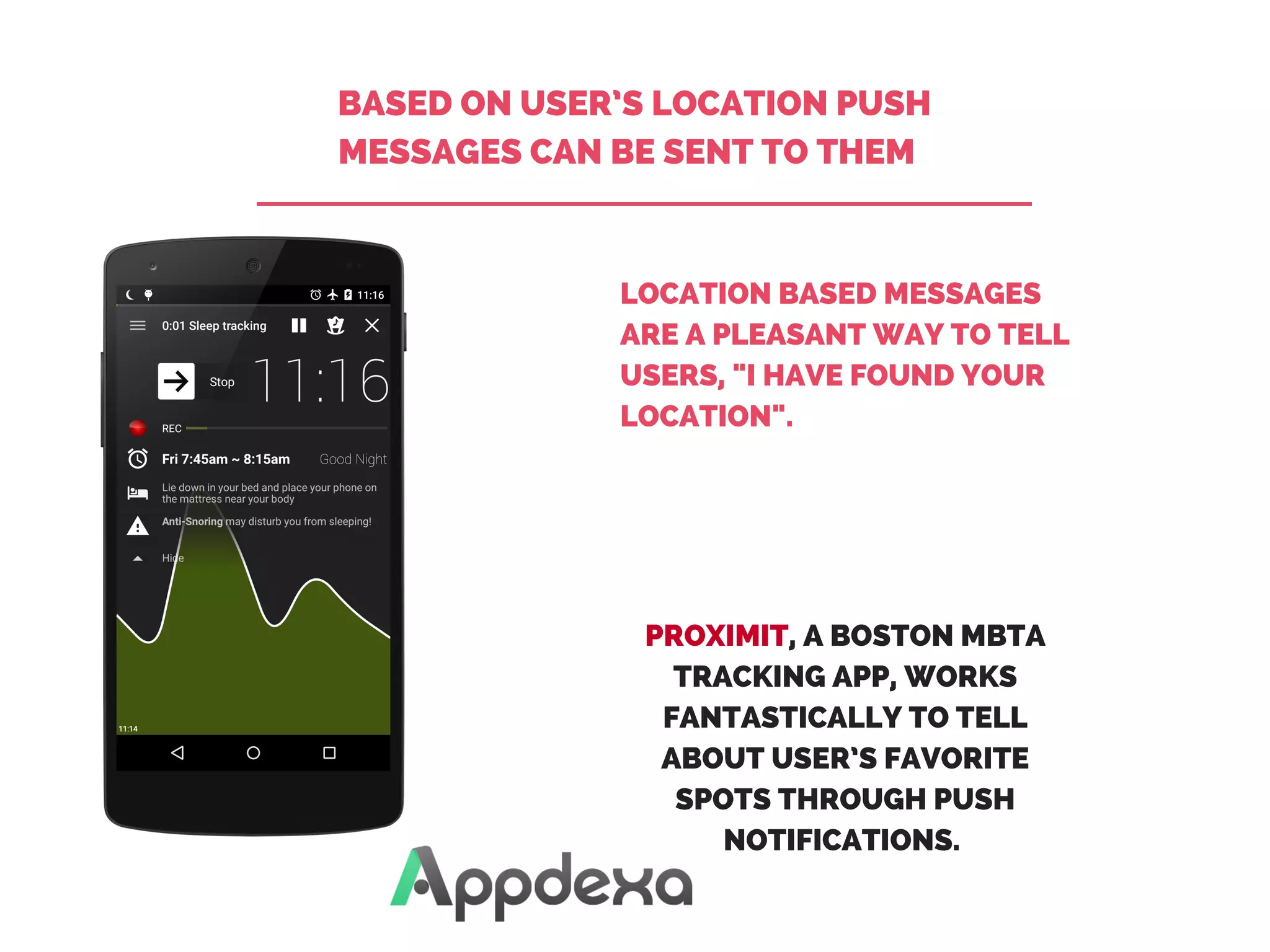 BASED ON USER’S LOCATION PUSH
MESSAGES CAN BE SENT TO THEM  
LOCATION BASED MESSAGES
ARE A PLEASANT WAY TO TELL
USERS, "I HAVE FOUND YOUR
LOCATION". 
PROXIMIT, A BOSTON MBTA
TRACKING APP, WORKS
FANTASTICALLY TO TELL
ABOUT USER’S FAVORITE
SPOTS THROUGH PUSH
NOTIFICATIONS. 
 