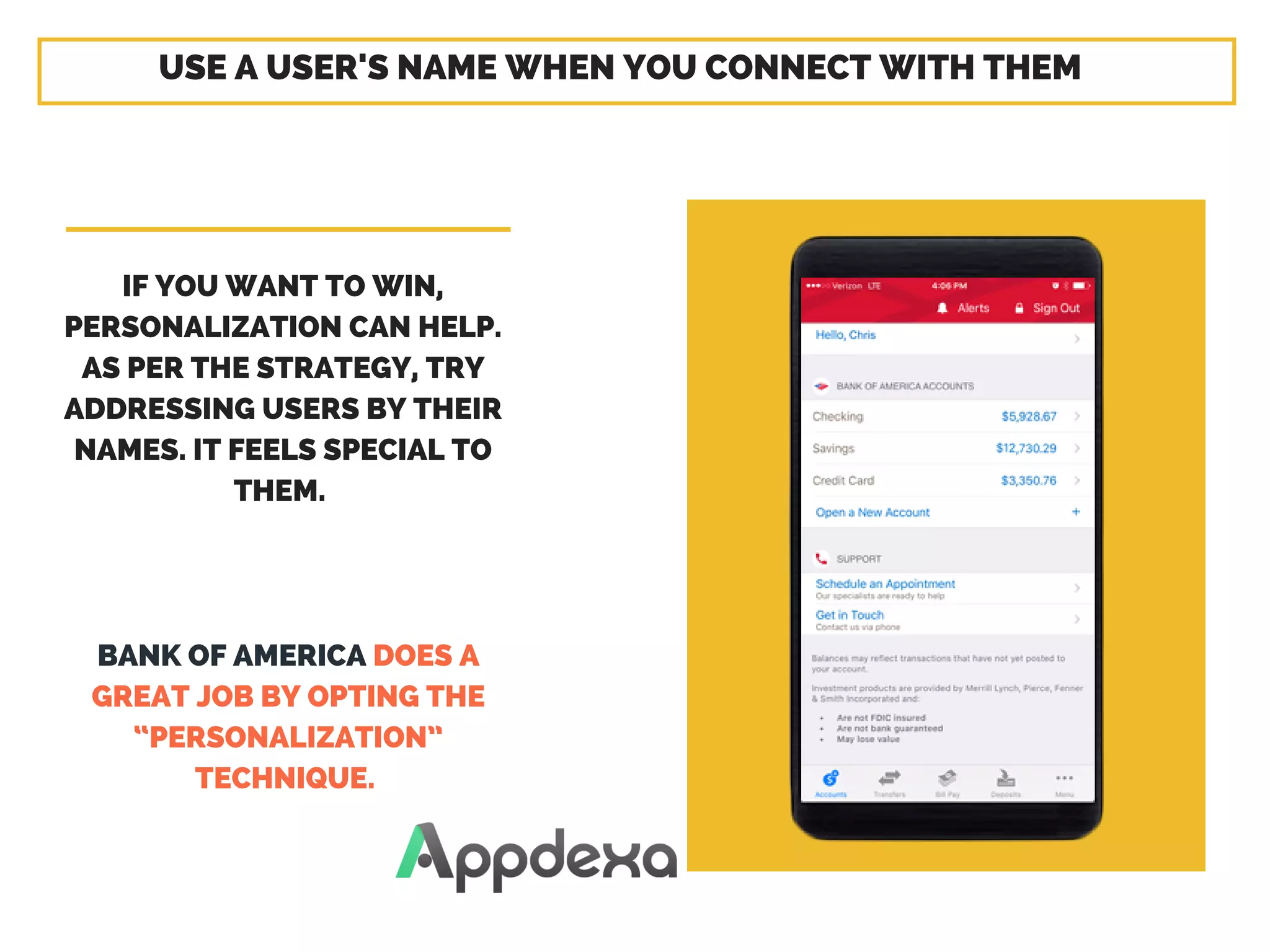 BERKSHIRE UNIVERSITY | COLLEGE OF ARCHITECTURE
BANK OF AMERICA DOES A
GREAT JOB BY OPTING THE
“PERSONALIZATION”
TECHNIQUE. 
USE A USER'S NAME WHEN YOU CONNECT WITH THEM
IF YOU WANT TO WIN,
PERSONALIZATION CAN HELP.
AS PER THE STRATEGY, TRY
ADDRESSING USERS BY THEIR
NAMES. IT FEELS SPECIAL TO
THEM. 
 