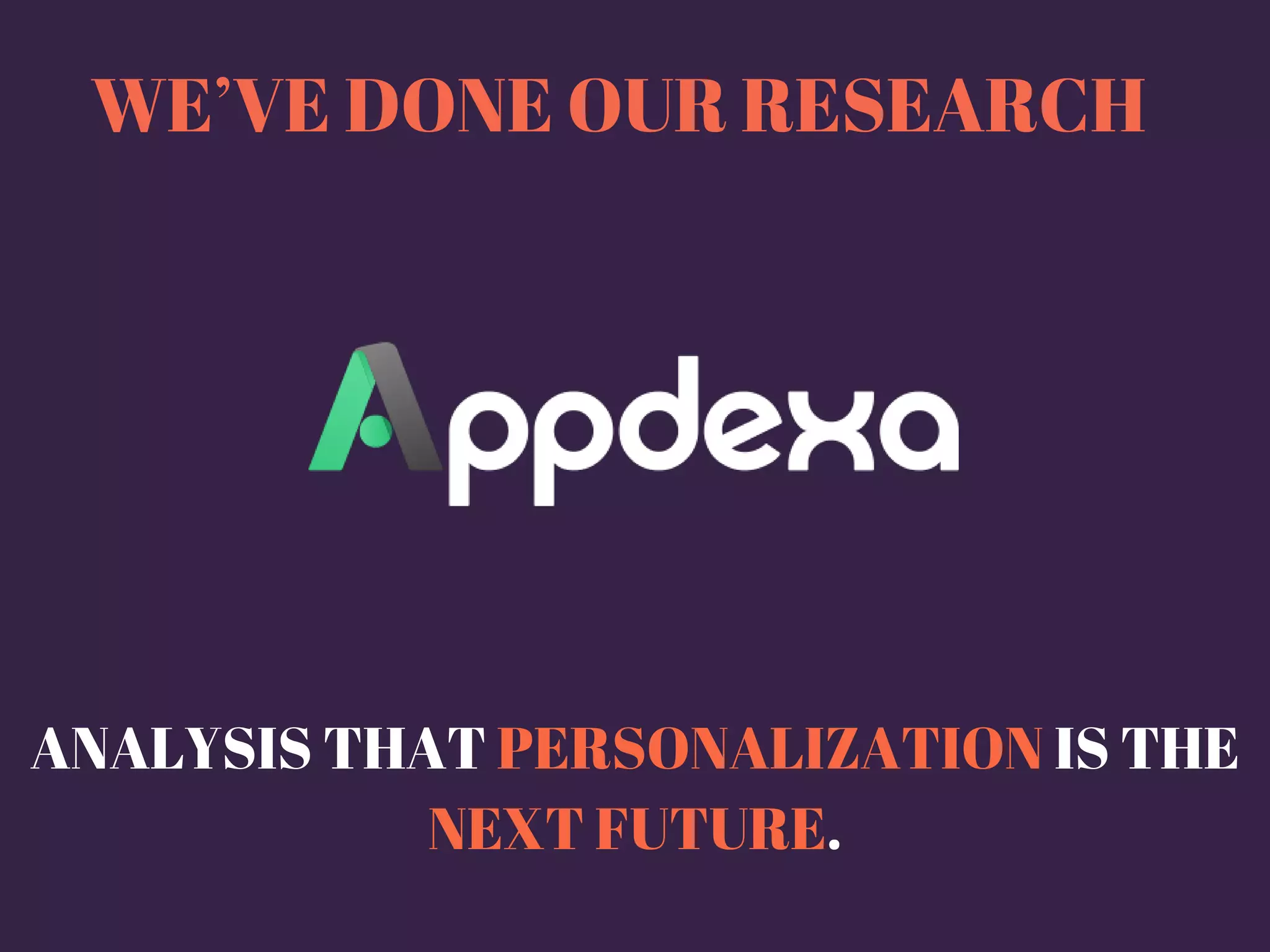 WE’VE DONE OUR RESEARCH
ANALYSIS THAT PERSONALIZATION IS THE
NEXT FUTURE.
 