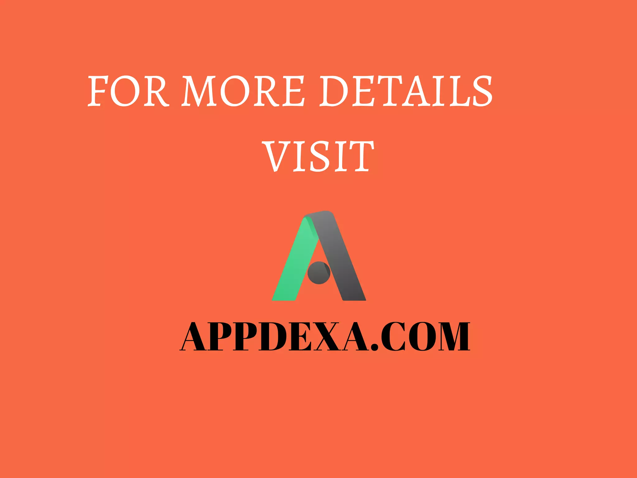 FOR MORE DETAILS      
VISIT
APPDEXA.COM
 