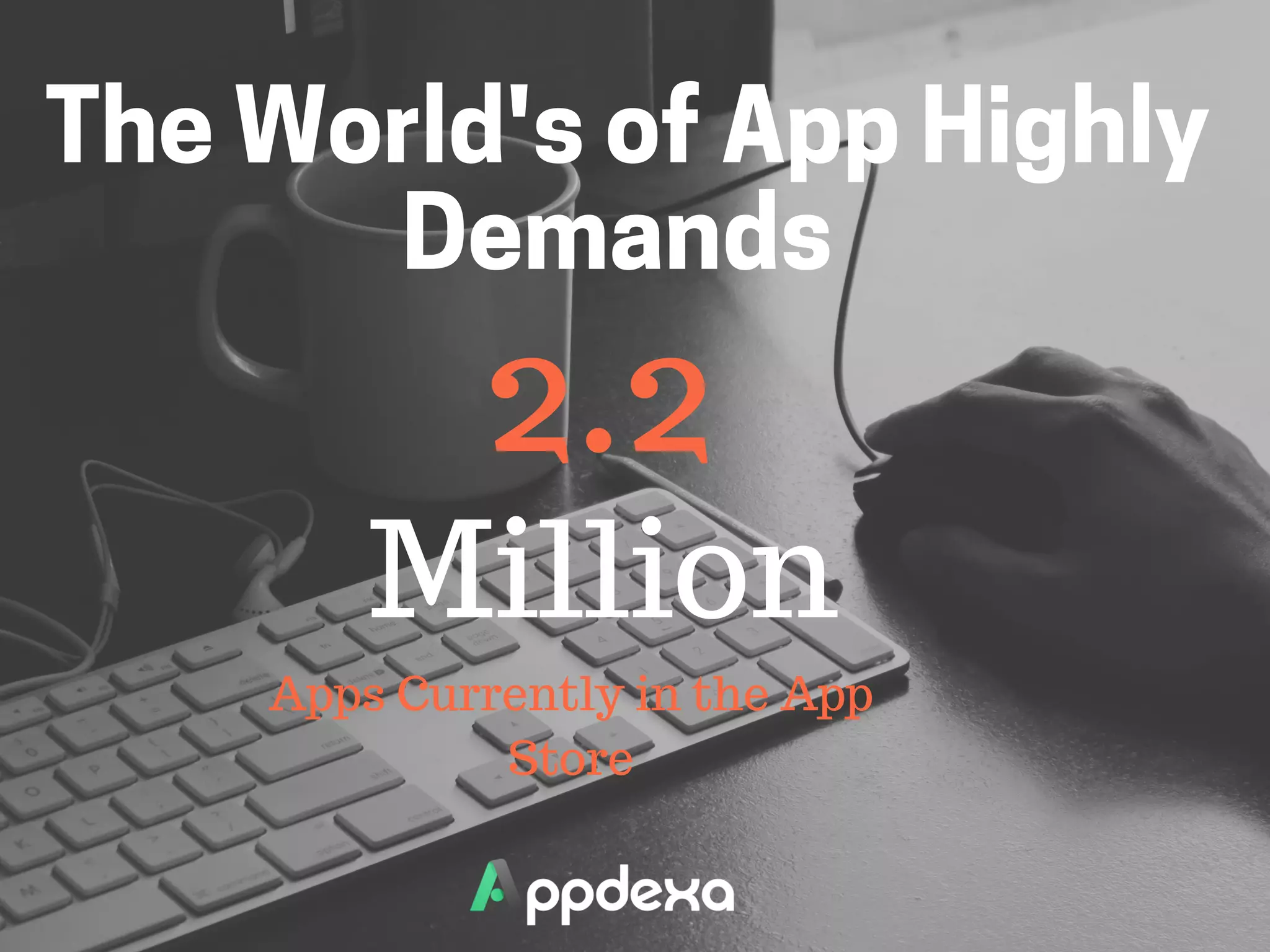 TheWorld'sofAppHighly
Demands 
2.2
Million
Apps Currently in the App
Store
 