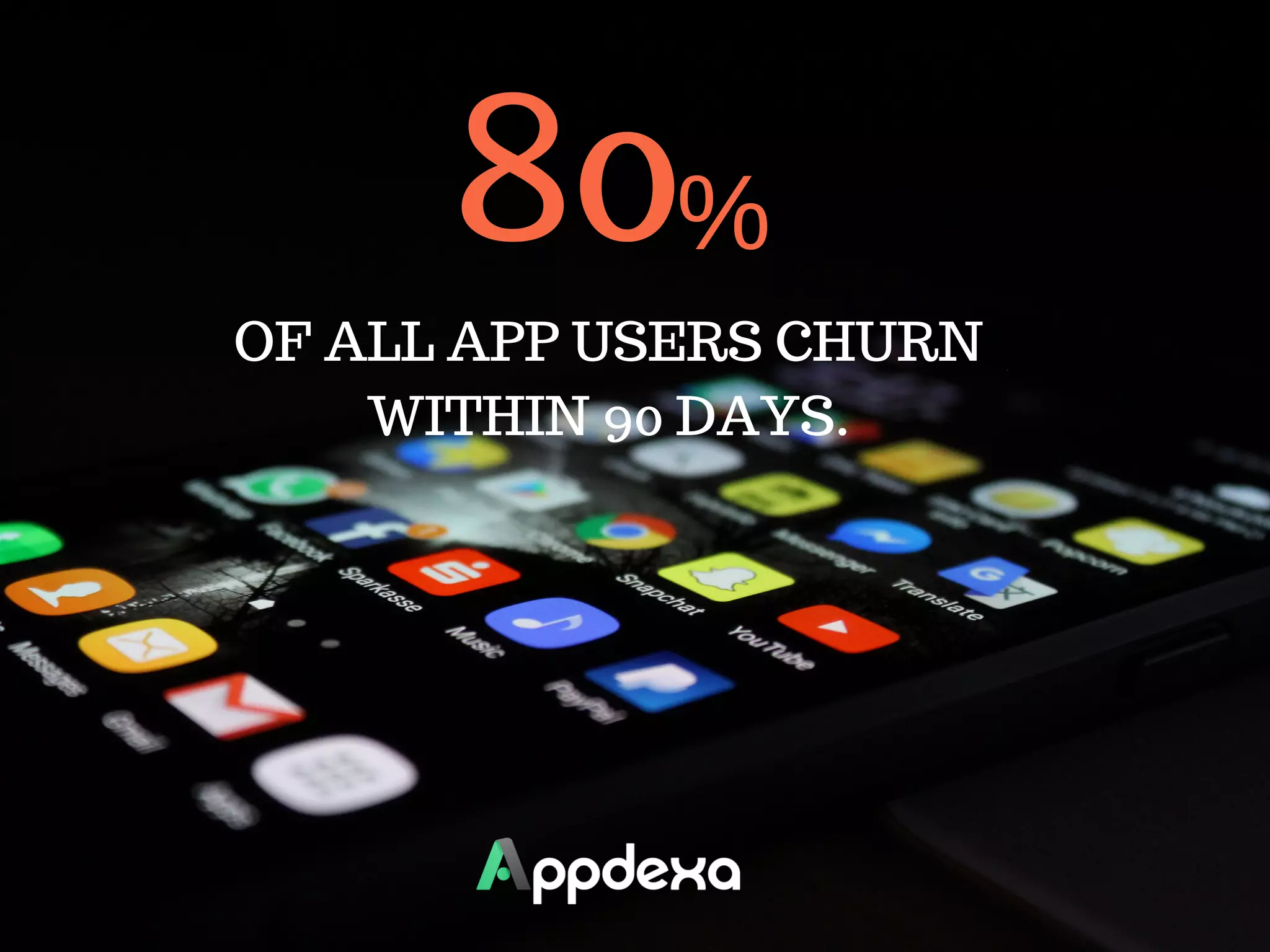 80%
OF ALL APP USERS CHURN
WITHIN 90 DAYS.
 
