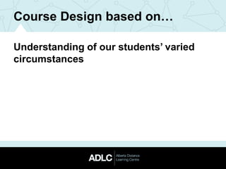 Course Design based on…
Understanding of our students’ varied
circumstances
 