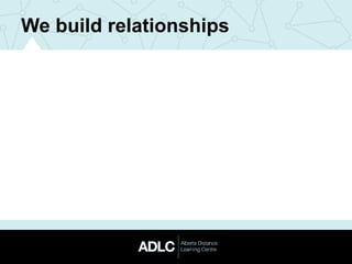 We build relationships
 