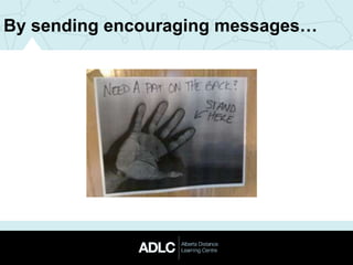 By sending encouraging messages…
 