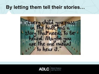 By letting them tell their stories…
 